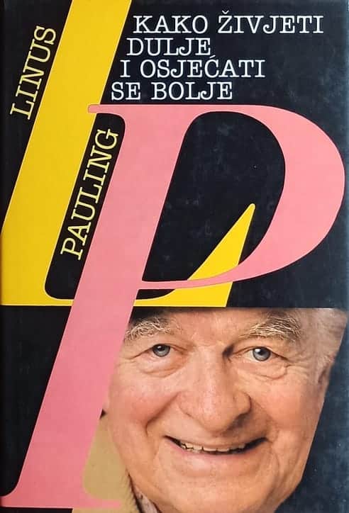 Pauling: Kako živjeti dulje i osjećati se bolje